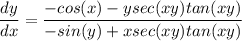 \displaystyle \frac{dy}{dx} = \frac{-cos(x) - ysec(xy)tan(xy)}{-sin(y) + xsec(xy)tan(xy)}