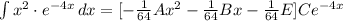 \int\limits {x^2\cdot e^{-4x}} \, dx  = [-\frac{1}{64}Ax^2 -\frac{1}{64} Bx -\frac{1}{64} E]Ce^{-4x}