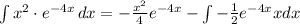 \int\limits {x^2\cdot e^{-4x}} \, dx  = -\frac{x^2}{4}e^{-4x} - \int -\frac{1}{2}e^{-4x} xdx