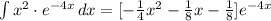 \int\limits {x^2\cdot e^{-4x}} \, dx  = [-\frac{1}{4}x^2 -\frac{1}{8}x -\frac{1}{8}]e^{-4x}