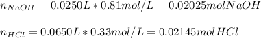 n_{NaOH}=0.0250L*0.81mol/L=0.02025molNaOH\\\\n_{HCl}=0.0650L*0.33mol/L=0.02145molHCl