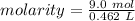 molarity= \frac{9.0 \ mol}{ 0.462 \ L}