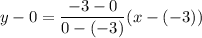 y-0=\dfrac{-3-0}{0-(-3)}(x-(-3))
