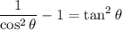 \displaystyle \frac{1}{\cos^2\theta}-1=\tan^2\theta