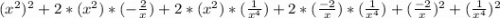 (x^2)^2 + 2*(x^2)*(-\frac{2}{x} ) + 2*(x^2)*(\frac{1}{x^4}) + 2*(\frac{-2}{x})*(\frac{1}{x^4}) + (\frac{-2}{x}  )^2 + (\frac{1}{x^4})^2