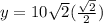 y = 10 \sqrt{2} ( \frac{ \sqrt{2} }{2} )