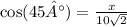 \cos(45°)  =  \frac{x}{10 \sqrt{2} }