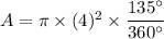 A=\pi \times (4)^2\times \dfrac{135^\circ}{360^\circ}