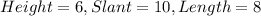 Height =6, Slant=10, Length=8