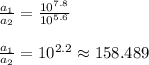 \frac{a_1}{a_2}=\frac{10^{7.8}}{10^{5.6}}\\\\\frac{a_1}{a_2}=10^{2.2}\approx 158.489