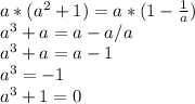 a*(a^2 + 1) = a*(1 - \frac{1}{a} )\\a^3 + a = a - a/a\\a^3 + a = a - 1\\a^3 = -1\\a^3 + 1 = 0