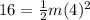 16=\frac{1}{2}m(4)^2