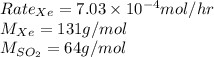 Rate_{Xe}=7.03\times 10^{-4}mol/hr\\M_{Xe}=131g/mol\\M_{SO_2}=64g/mol