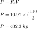 P = F_dV \\ \\  P = 10.97 \times (\dfrac{110}{3}} \\ \\  P = 402.3  \ hp