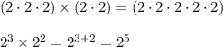 (2\cdot2\cdot2)\times(2\cdot2)=(2\cdot2\cdot2\cdot2\cdot2)\\\\2^3\times2^2=2^{3+2}=2^5