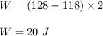 W=(128-118)\times 2\\\\W=20\ J