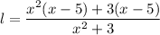 l=\dfrac{x^2(x-5)+3(x-5)}{x^2+3}