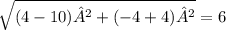 \sqrt{(4-10)²+(-4+4)²}=6