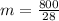 m = \frac{800}{28}