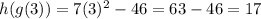 h(g(3)) = 7(3)^2 - 46 = 63 - 46 = 17