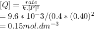 [Q]=\frac{rate}{k.[P]^{2} } \\     =9.6*10^-3 / (0.4 *(0.40)^{2} \\    =0.15mol.dm^{-3}
