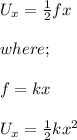 U_x = \frac{1}{2} fx\\\\where ;\\\\f = kx\\\\U_x = \frac{1}{2}kx^2