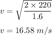 v=\sqrt{\dfrac{2\times 220}{1.6}}\\\\v=16.58\ m/s