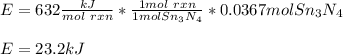 E=632\frac{kJ}{mol\ rxn}*\frac{1mol\ rxn}{1molSn_3N_4}*0.0367mol  Sn_3N_4\\\\E=23.2kJ