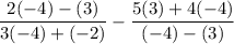 \dfrac{2(-4)-(3)}{3(-4)+(-2)}-\dfrac{5(3)+4(-4)}{(-4)-(3)}