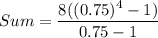 Sum=\dfrac{8((0.75)^4-1)}{0.75-1}