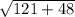 \sqrt{121+48}