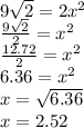 9\sqrt{2} =2x^{2} \\\frac{9\sqrt{2}}{2} =x^{2} \\\frac{12.72}{2} =x^{2} \\6.36=x^{2} \\x=\sqrt{6.36} \\x=2.52