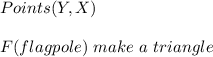 Points (Y, X) \\\\F (flagpole)\  make\  a \ triangle