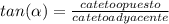 tan(\alpha )=\frac{cateto opuesto}{cateto adyacente}