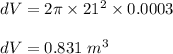 dV=2\pi \times 21^2\times 0.0003\\\\dV=0.831\ m^3