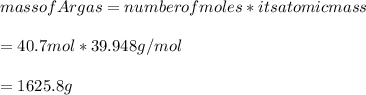 mass of Ar gas=number of moles * its atomic mass\\\\                        =40.7mol* 39.948g/mol\\\\                        =1625.8g