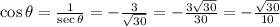 \cos \theta  =  \frac{1}{ \sec\theta }  =  -  \frac{3}{ \sqrt{30} }  =  -  \frac{3 \sqrt{30} }{30}   =  -  \frac{ \sqrt{30} }{10}