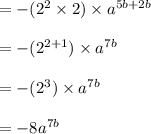 = -(2 ^2 \times 2) \times a^{5b + 2b}\\\\= -(2 ^{2+1}) \times a^{7b}\\\\=-(2^{3}) \times  a^{7b}\\\\= - 8 a^{7b}
