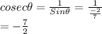 cosec \theta=\frac{1}{Sin\theta} =\frac{1}{\frac{-2}{7}}\\=-\frac{7}{2}