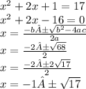 {x}^{2}  + 2x + 1 = 17 \\  {x}^{2}  + 2x - 16 = 0 \\ x =  \frac{ - b± \sqrt{ {b}^{2}  - 4ac} }{2a}  \\ x =  \frac{ - 2± \sqrt{68} }{2}  \\ x =  \frac{ - 2±2 \sqrt{17} }{2 }  \\ x =  - 1± \sqrt{17}