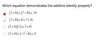 Which equation demonstrates the additive identity property?

(7 + 4 i) + (7 minus 4 i) = 14
(7 + 4 i