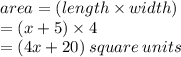 area = (length \times width) \\  = (x + 5) \times 4 \\  = (4x + 20) \: square \: units