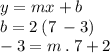 y = mx + b \\ b = 2 \: (7 \:  - 3) \\  - 3 = m \: . \: 7 + 2