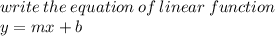 write \: the \: equation \: of \: linear \: function \\ y = mx + b