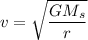 v=\sqrt{\dfrac{GM_s}{r}}