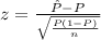 z=\frac{\hat{P}-P}{\sqrt{\frac{P(1-P)}{n} } }