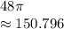 48\pi\\\approx 150.796