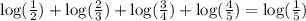 \log(\frac{1}{2}) + \log(\frac{2}{3})+ \log(\frac{3}{4}) + \log(\frac{4}{5}) = \log(\frac{1}{5})