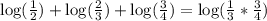\log(\frac{1}{2}) + \log(\frac{2}{3})+ \log(\frac{3}{4}) = \log(\frac{1}{3} * \frac{3}{4})