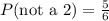 P(\text{not a 2}) = \frac{5}{6}